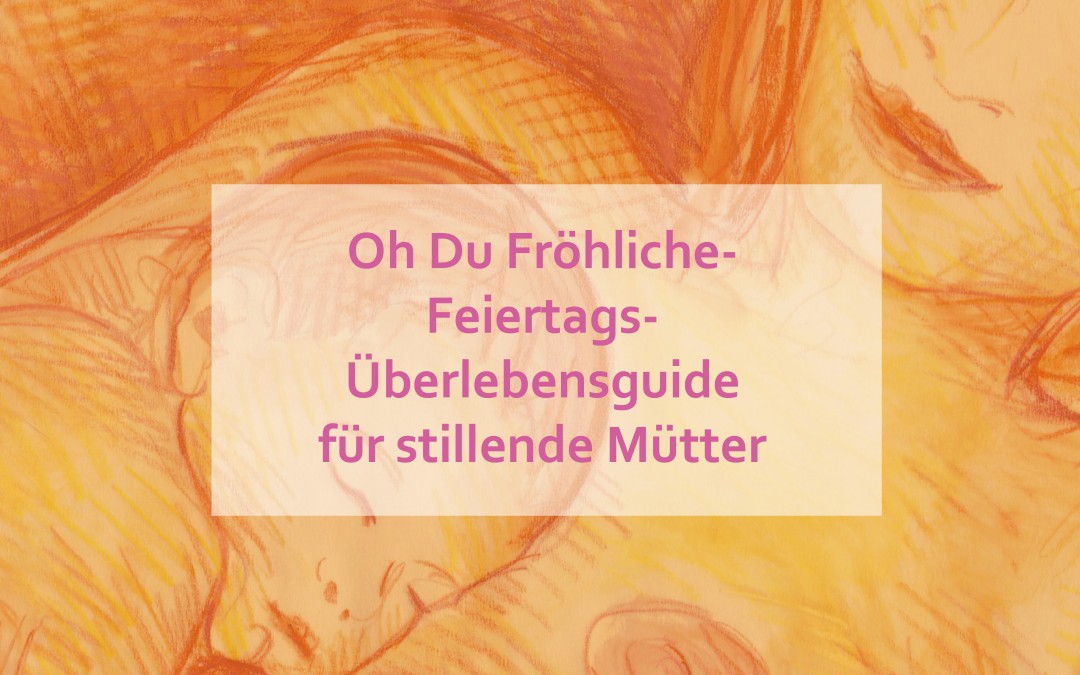 Oh Du Fröhliche- Feiertags-Überlebensguide für stillende Mütter