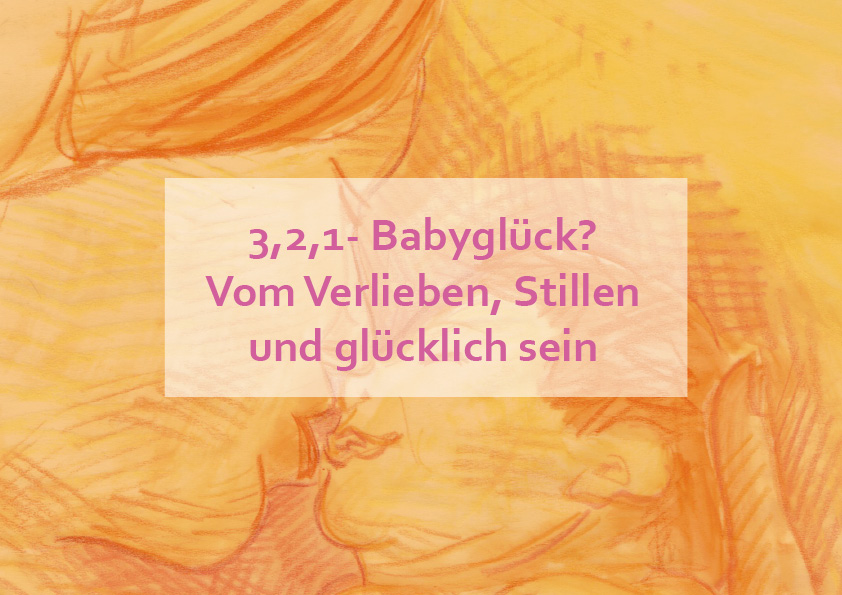 3,2,1- Babyglück? Vom Verlieben, Stillen und glücklich sein
