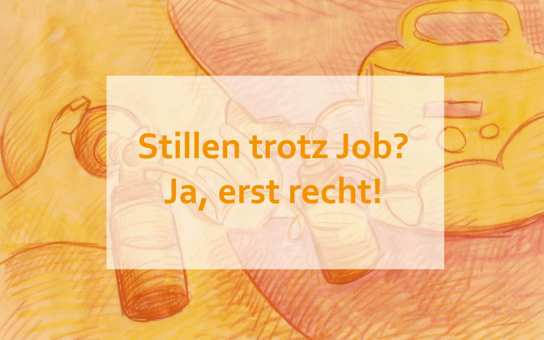 Stillen trotz Job? Ja, erst recht!