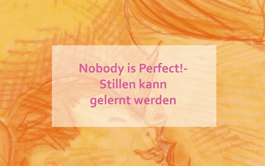 Nobody is Perfect!- Stillen kann gelernt werden