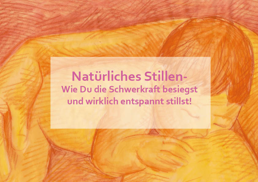 Natürliches Stillen- Wie Du die Schwerkraft besiegst und wirklich entspannt stillst!