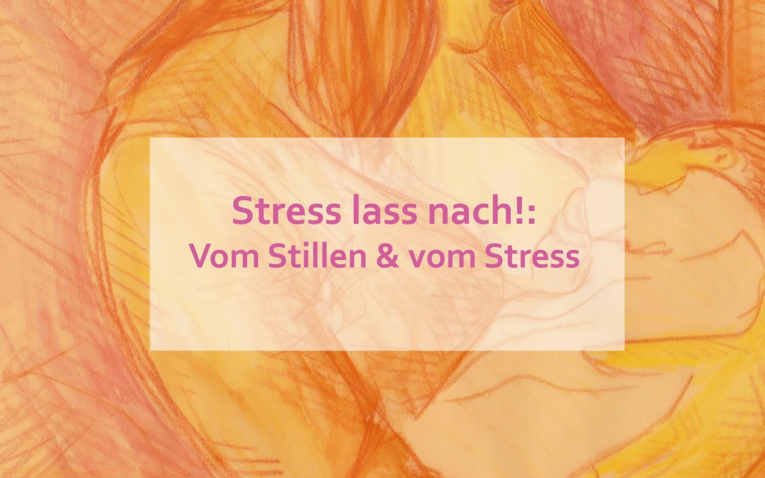 Stress lass nach: Vom Stillen & vom Stress